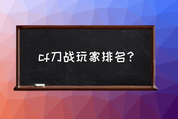 刀战改键步伐最详细按键演示 cf刀战玩家排名？