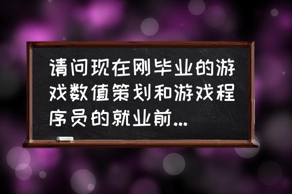 游戏程序员有什么前途 请问现在刚毕业的游戏数值策划和游戏程序员的就业前景如何？