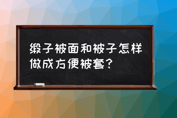 闲置的床单被套可以怎么利用 缎子被面和被子怎样做成方便被套？