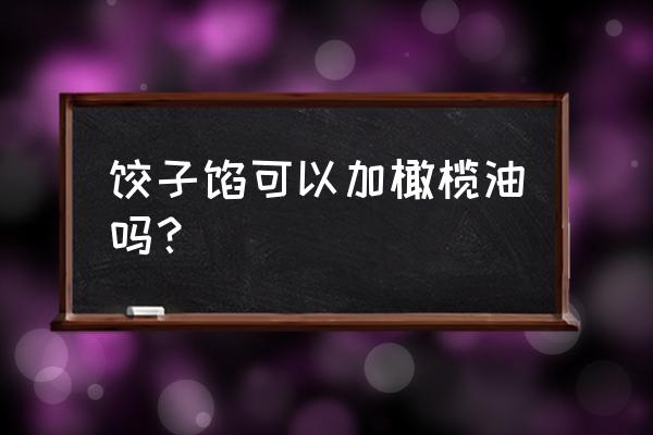 橄榄油结晶了怎么弄 饺子馅可以加橄榄油吗？