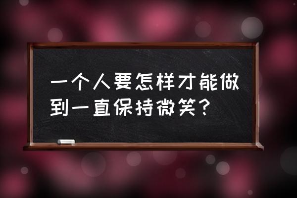 如何保持微笑技巧 一个人要怎样才能做到一直保持微笑？