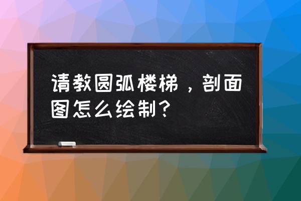 su建模弧形楼梯教程 请教圆弧楼梯，剖面图怎么绘制？