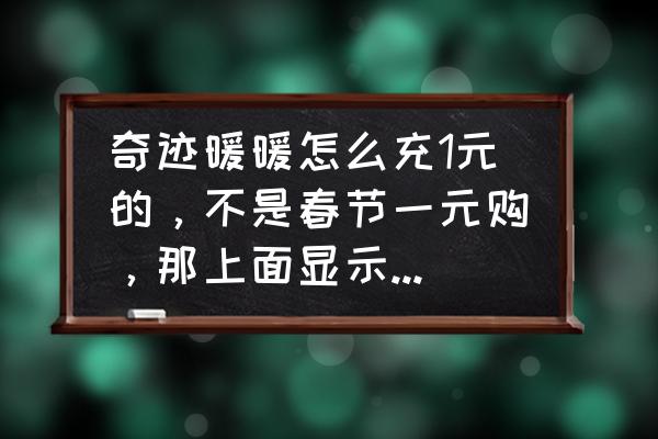 奇迹暖暖标志在哪 奇迹暖暖怎么充1元的，不是春节一元购，那上面显示好像是最少6元的？