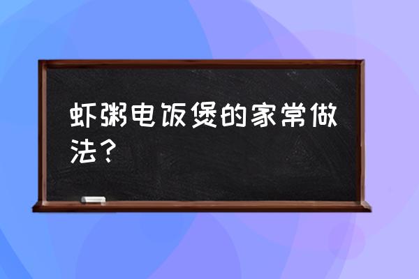 电饭煲虾粥的做法大全简单又好吃 虾粥电饭煲的家常做法？