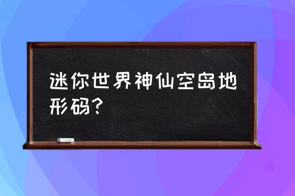 迷你世界空岛怎么才能快速找到 迷你世界神仙空岛地形码？