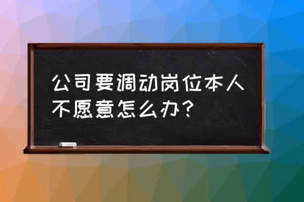 公司安排你不能胜任的工作怎么办 公司要调动岗位本人不愿意怎么办？