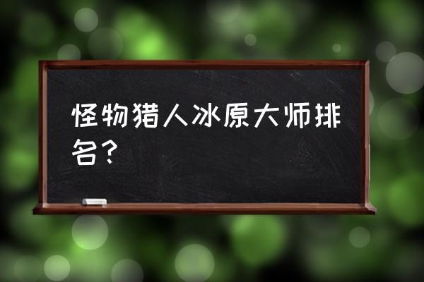 英雄大乱斗41关怎么过去 怪物猎人冰原大师排名？