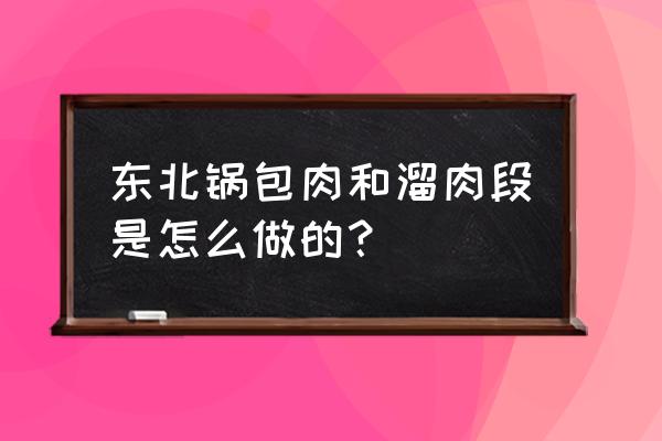 老式锅包肉做法全过程 东北锅包肉和溜肉段是怎么做的？