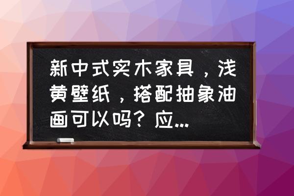 儿童衣服简笔画中式 新中式实木家具，浅黄壁纸，搭配抽象油画可以吗？应该如何搭配？