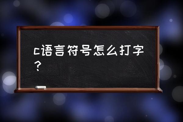 c的玩法和技巧 c语言符号怎么打字？