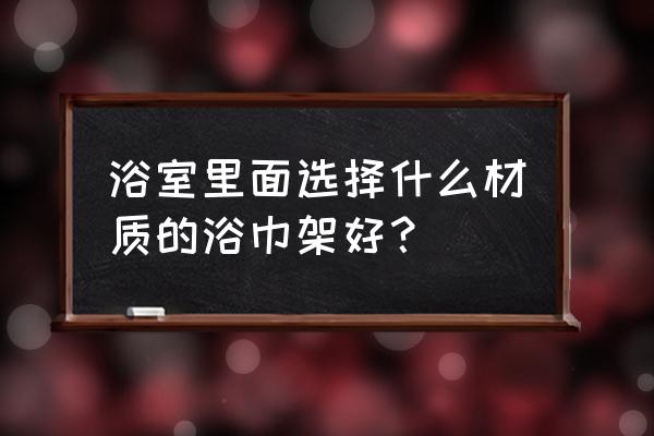 厨房毛巾架哪种实用 浴室里面选择什么材质的浴巾架好？