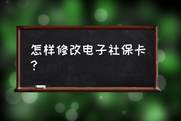 注册的天府通怎样注销 怎样修改电子社保卡？