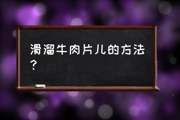 水滑鸡片家常做法 滑溜牛肉片儿的方法？