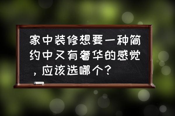 小户型怎么装修显奢华 家中装修想要一种简约中又有奢华的感觉，应该选哪个？