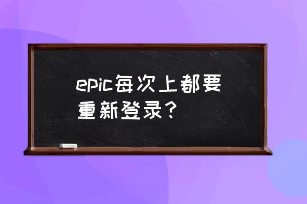 epic怎么关掉开机启动 epic每次上都要重新登录？