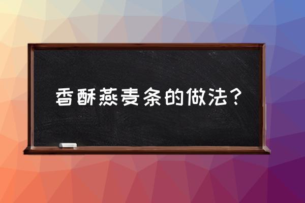 怎样做全燕麦巧克力 香酥燕麦条的做法？