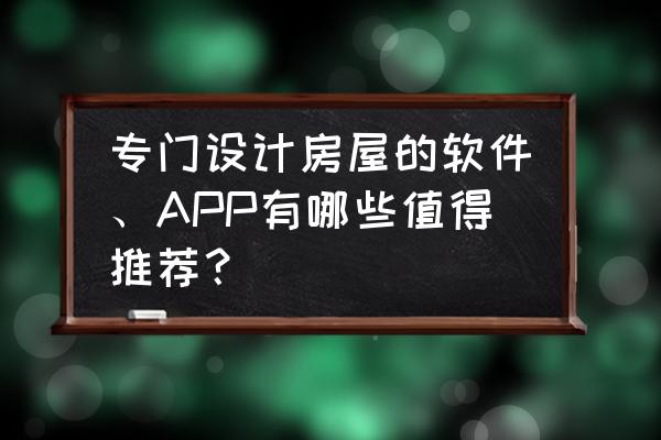 有免费的室内装潢设计软件吗 专门设计房屋的软件、APP有哪些值得推荐？