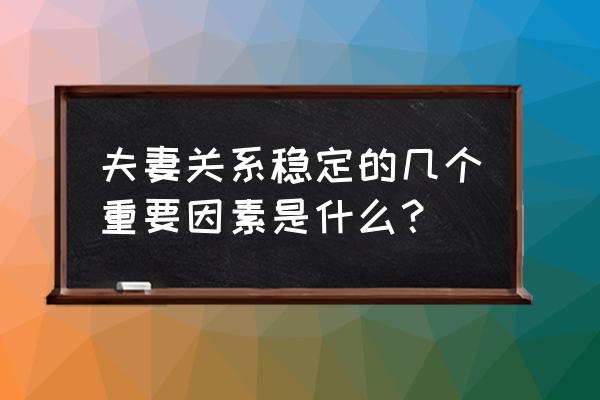 婚姻咨询的主要问题及方法 夫妻关系稳定的几个重要因素是什么？