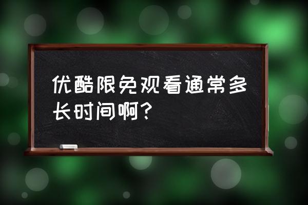 仙剑奇侠传七是免费的吗 优酷限免观看通常多长时间啊？