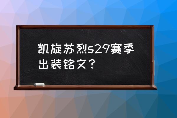 辅助苏烈开局带什么 凯旋苏烈s29赛季出装铭文？