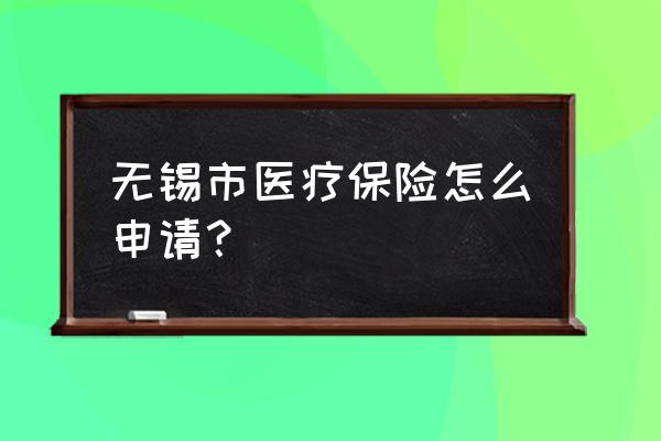 无锡人力资源师报考条例 无锡市医疗保险怎么申请？