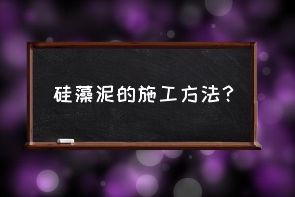 硅藻泥施工全过程几天好 硅藻泥的施工方法？