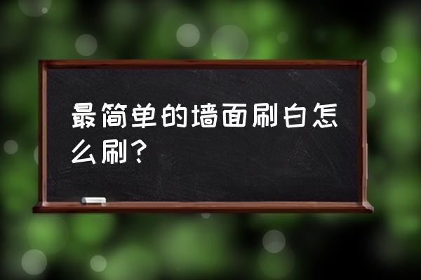 旧墙面翻新刷白最经济的方法 最简单的墙面刷白怎么刷？