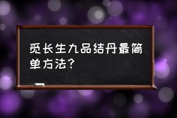 觅长生完整攻略 觅长生九品结丹最简单方法？