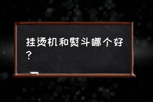 挂烫机和熨斗哪个实用 挂烫机和熨斗哪个好？