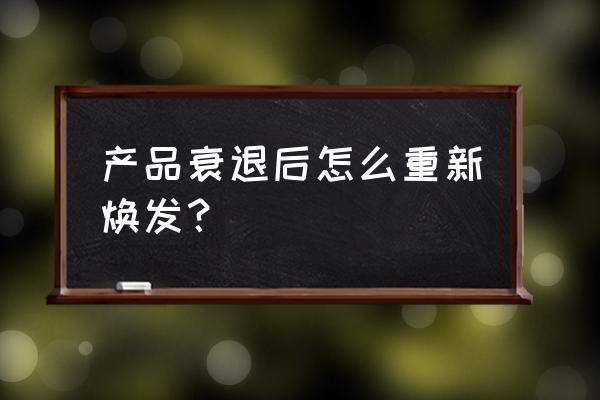 哪些产品具有怀旧营销的价值 产品衰退后怎么重新焕发？