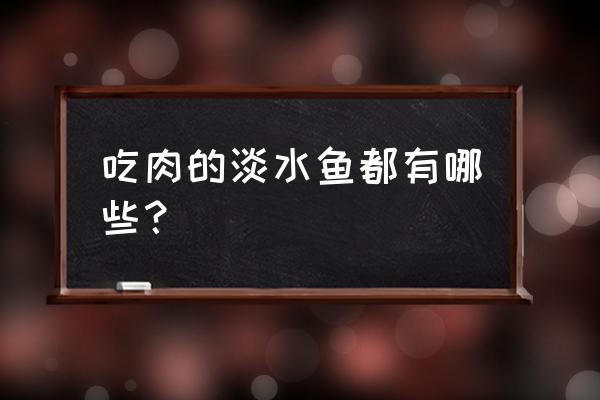 狗鱼是真正的鱼吗 吃肉的淡水鱼都有哪些？