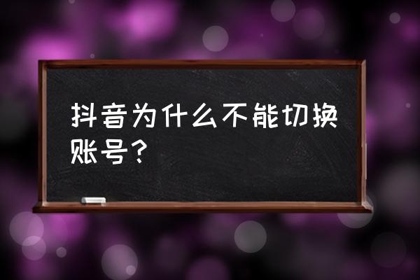 抖音如何切换第二个账号 抖音为什么不能切换账号？