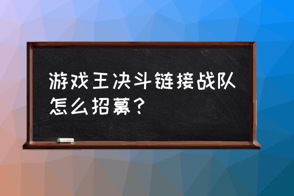 王者荣耀战队链接在哪 游戏王决斗链接战队怎么招募？