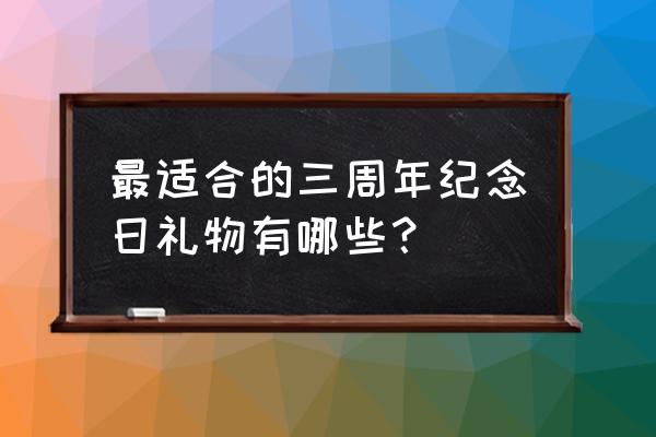 结婚二十年送什么礼物最合适 最适合的三周年纪念日礼物有哪些？