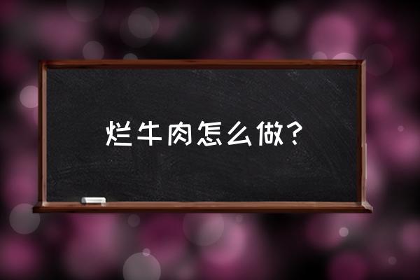 牛肉夹沙的正确方法 烂牛肉怎么做？