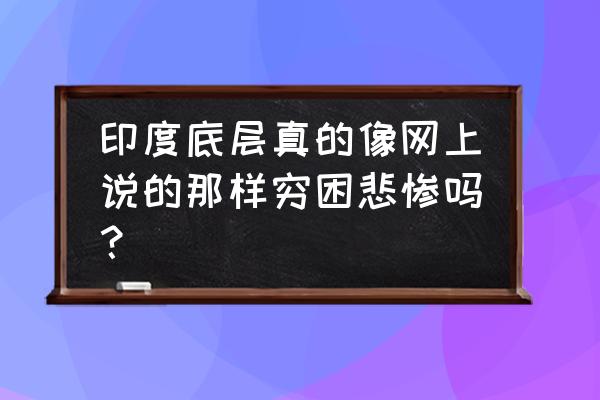 鞋子堆积成山怎么处理 印度底层真的像网上说的那样穷困悲惨吗？