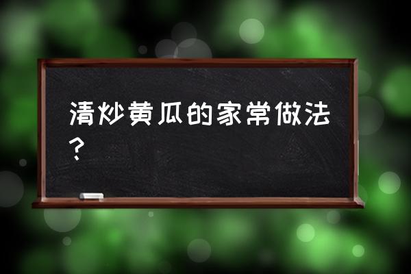 清炒白菜怎么炒才好吃又简单 清炒黄瓜的家常做法？