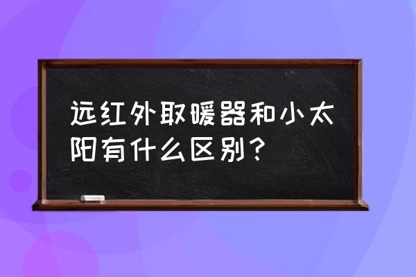 远红外热辐射取暖器是220伏电压吗 远红外取暖器和小太阳有什么区别？