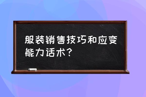 商场导购销售与服务技巧 服装销售技巧和应变能力话术？