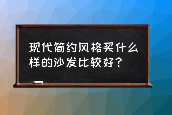 欧式风格装修适合什么样的沙发 现代简约风格买什么样的沙发比较好？