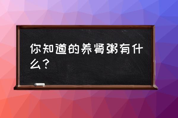 山药板栗红枣粥做法 你知道的养肾粥有什么？