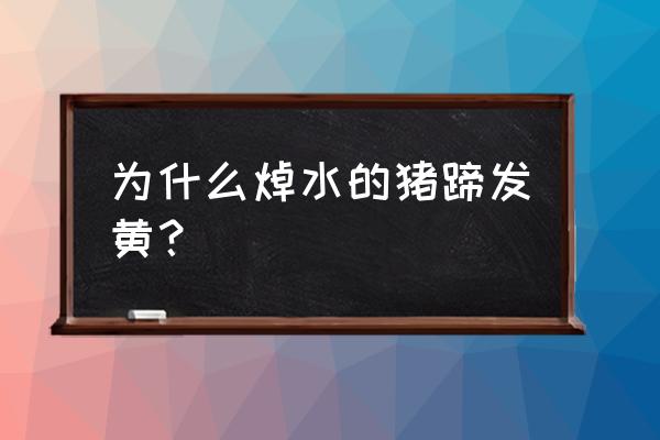 花豆猪蹄汤的做法大全 为什么焯水的猪蹄发黄？