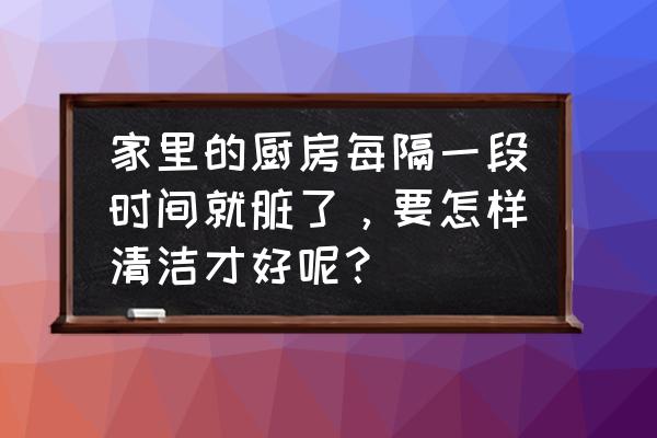 清洁厨房用品的小妙招 家里的厨房每隔一段时间就脏了，要怎样清洁才好呢？