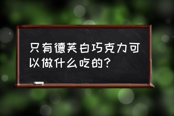 黑巧克力饼干冰淇淋 只有德芙白巧克力可以做什么吃的？