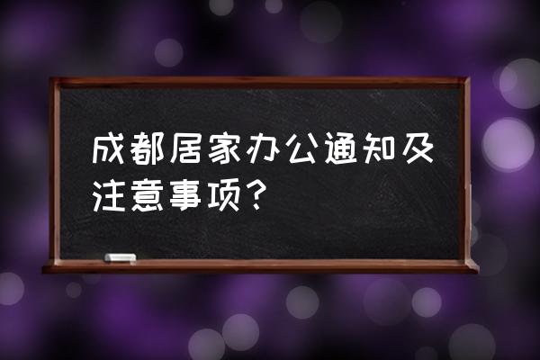 员工申请居家办公如何处理 成都居家办公通知及注意事项？