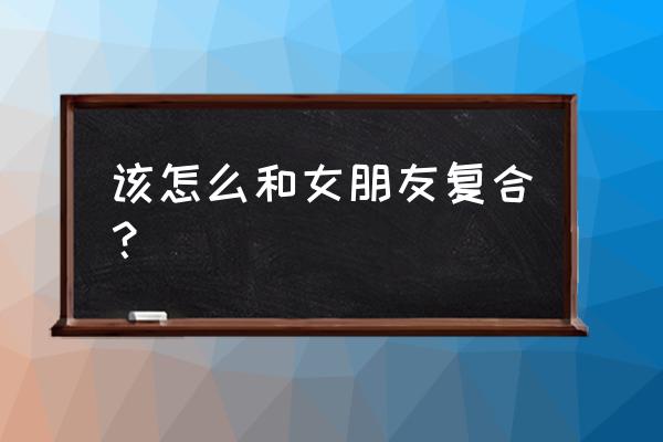 关心别人也要讲究方式方法 该怎么和女朋友复合？