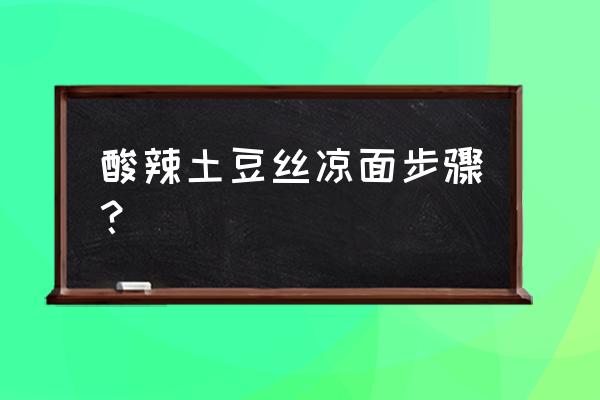 酸辣土豆丝怎么烧更好吃 酸辣土豆丝凉面步骤？