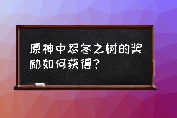 原神如何领取忍冬之树奖励 原神中忍冬之树的奖励如何获得？