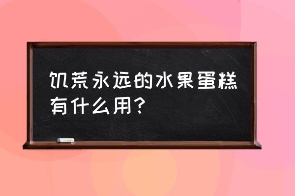 网红水果生日蛋糕 饥荒永远的水果蛋糕有什么用？