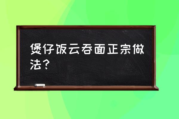 蒸箱做煲仔饭的做法 煲仔饭云吞面正宗做法？